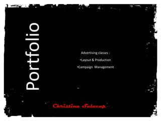 Portfolio
                     Advertising classes :
                    •Layout & Production
                   •Campaign Management




            Christina Salacup
 