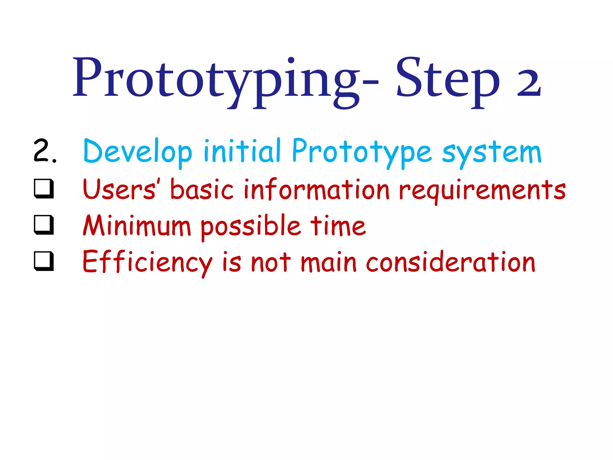 Prototyping- Step 2
2. Develop initial Prototype system

 Users’ basic information requirements
 Minimum possible time
 Efficiency is not main consideration

 