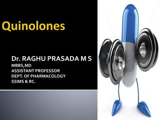Dr. RAGHU PRASADA M S
MBBS,MD
ASSISTANT PROFESSOR
DEPT. OF PHARMACOLOGY
SSIMS & RC.
1
 