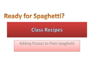 Adding Pizzazz to Plain Spaghetti
 