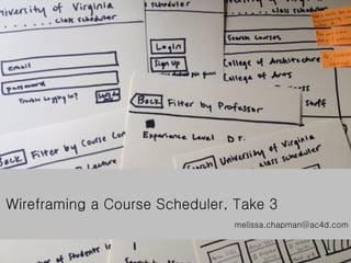 Wireframing a Course Scheduler, Take 3
                               melissa.chapman@ac4d.com
 