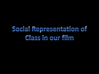 Social Representation of Class in our film 