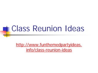Class Reunion Ideas
 http://www.funthemedpartyideas.
      info/class-reunion-ideas
 