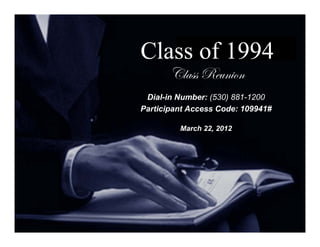 Class of 1994
       VÄtáá exâÇ|ÉÇ
 Dial-in Number: (530) 881-1200
Participant Access Code: 109941#

         March 22, 2012
 