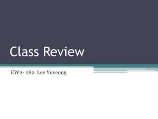 Class Review
EW2- o82 Lee Yuyeong
 