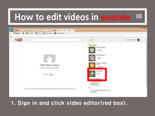 6
How to edit videos in youtube 03
1. Sign in and click video editor(red box).
 