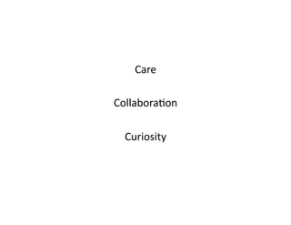 Care	
  

Collabora.on	
  

  Curiosity	
  
 