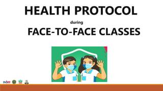HEALTH PROTOCOL
during
FACE-TO-FACE CLASSES
 