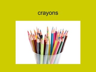 crayons
 