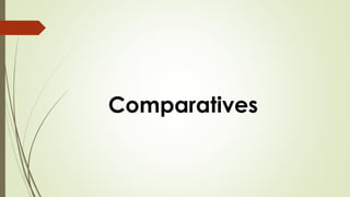 Comparatives 
 