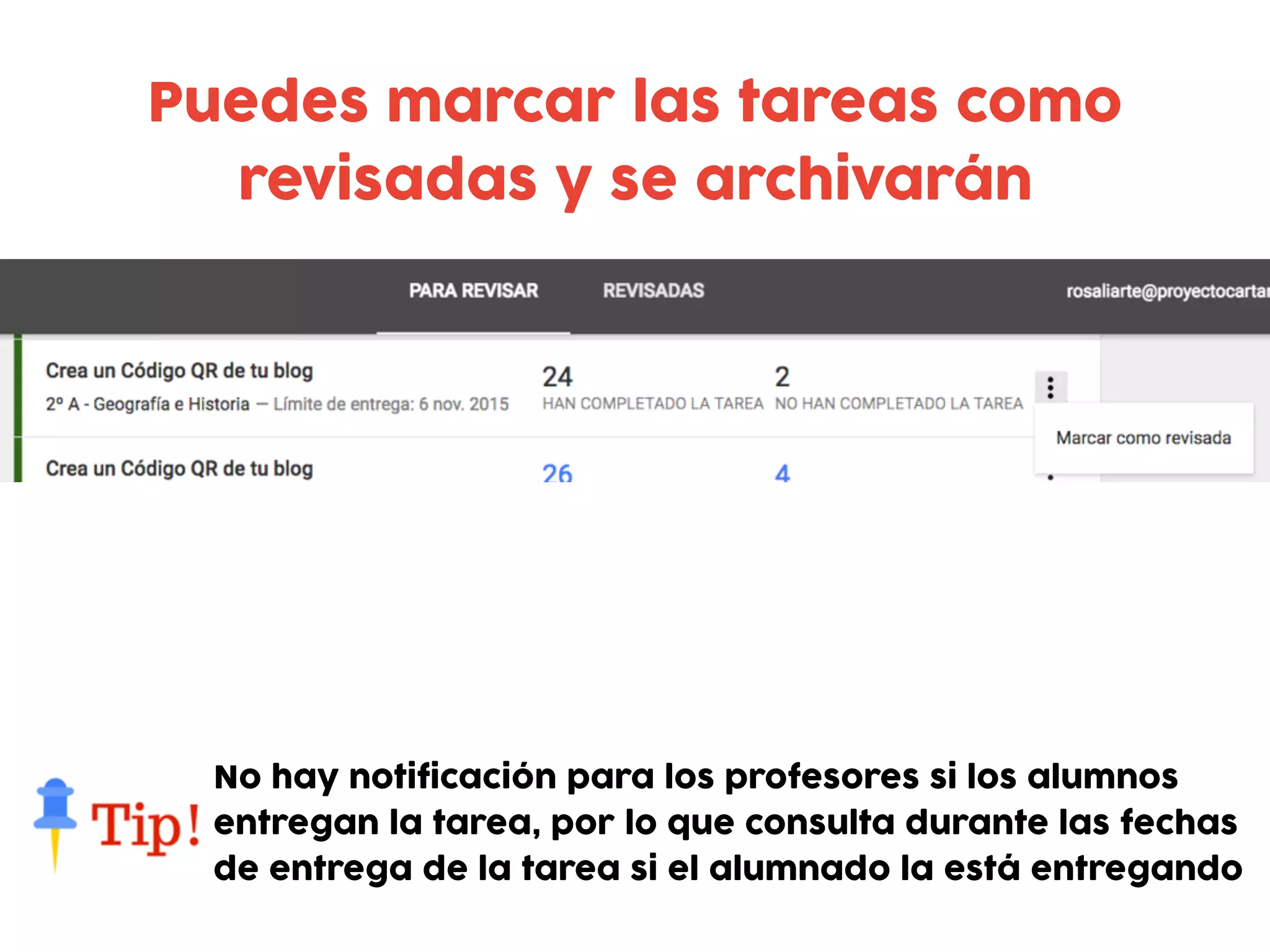 Puedes marcar las tareas como
revisadas y se archivarán
No hay notificación para los profesores si los alumnos
entregan la tarea, por lo que consulta durante las fechas
de entrega de la tarea si el alumnado la está entregando
 
