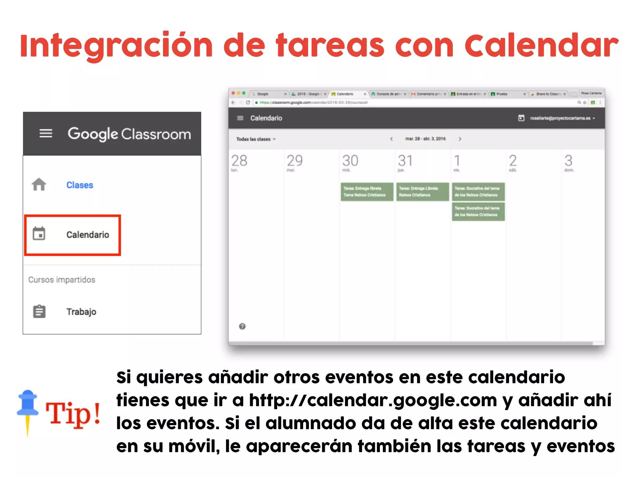 Integración de tareas con Calendar
Si quieres añadir otros eventos en este calendario
tienes que ir a http://calendar.google.com y añadir ahí
los eventos. Si el alumnado da de alta este calendario
en su móvil, le aparecerán también las tareas y eventos
 