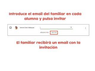 Introduce el email del familiar en cada
alumno y pulsa invitar
El familiar recibirá un email con la
invitación
 