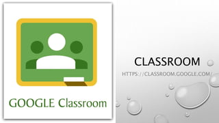 CLASSROOM
HTTPS://CLASSROOM.GOOGLE.COM/