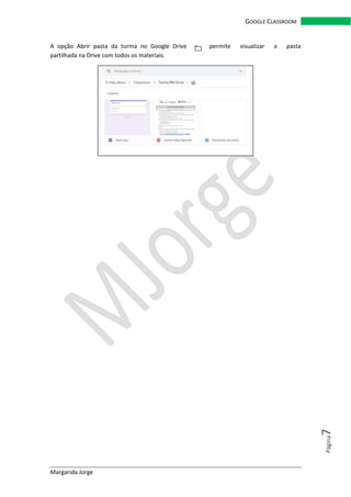 Margarida Jorge
GOOGLE CLASSROOM
Página7
A opção Abrir pasta da turma no Google Drive permite visualizar a pasta
partilhada na Drive com todos os materiais.
 