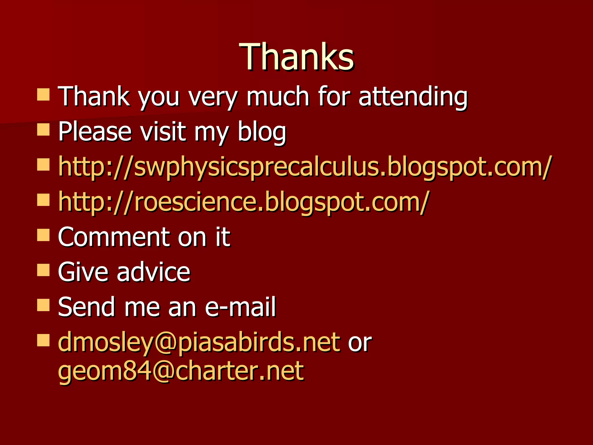 Thanks Thank you very much for attending Please visit my blog http://swphysicsprecalculus.blogspot.com/ http://roescience.blogspot.com/ Comment on it  Give advice Send me an e-mail [email_address]  or  [email_address] 