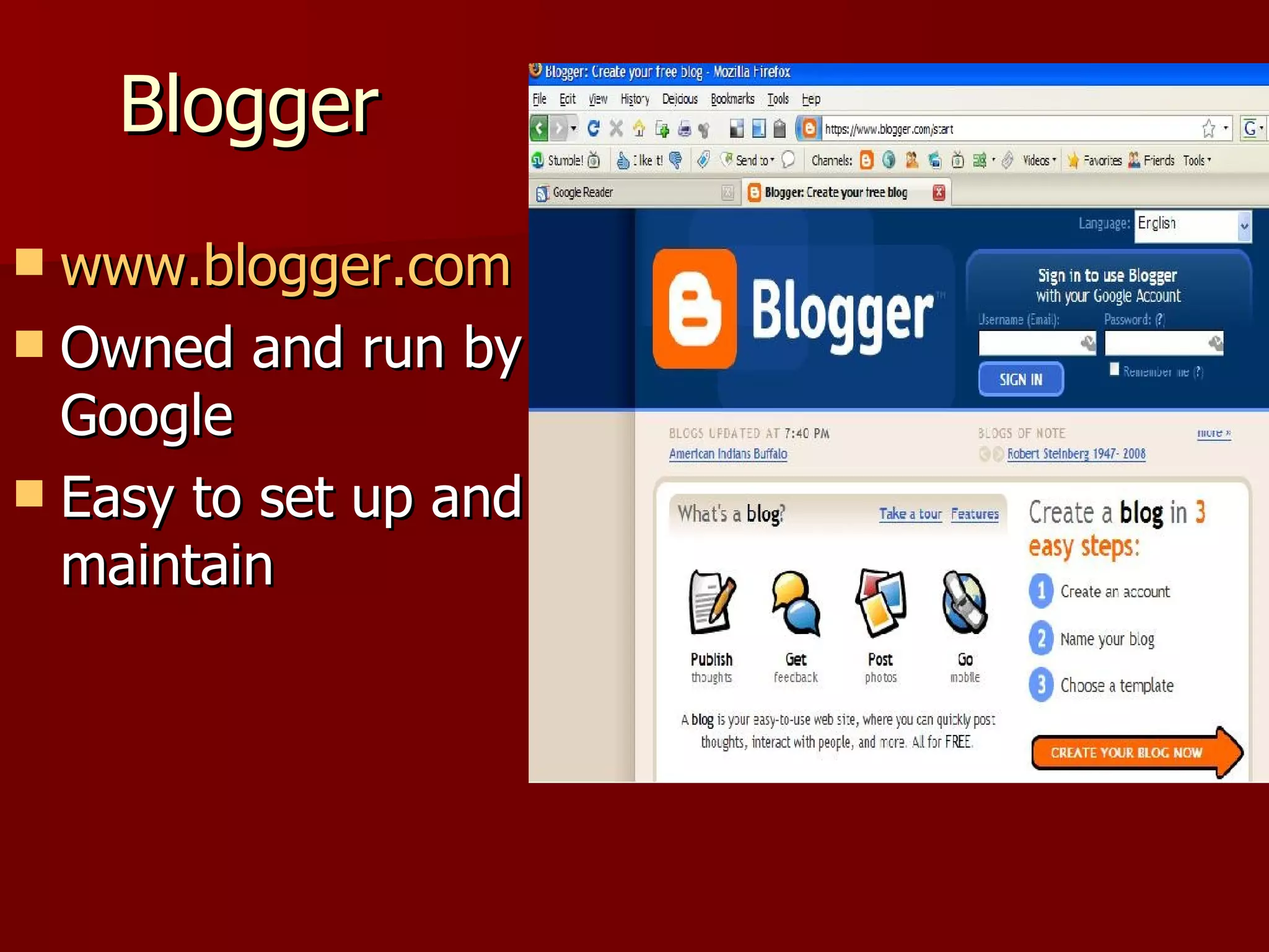 Blogger www.blogger.com Owned and run by Google Easy to set up and maintain  