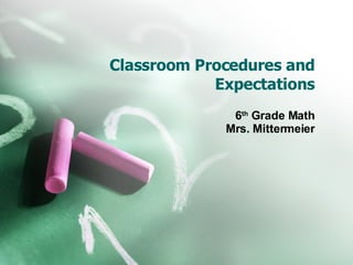 Classroom Procedures and Expectations 6 th  Grade Math Mrs. Mittermeier 