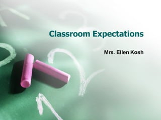 Classroom Expectations

            Mrs. Ellen Kosh
 