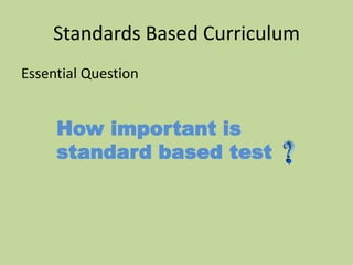 Standards Based CurriculumEssential QuestionHow important is standard based test
