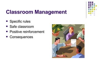 Classroom Management Specific rules Safe classroom Positive reinforcement Consequences 