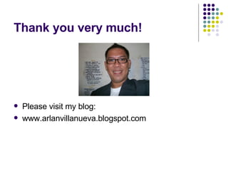 Thank you very much! Please visit my blog: www.arlanvillanueva.blogspot.com 