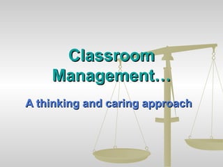 Classroom Management… A thinking and caring approach 