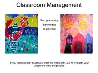 Classroom Management First year advice Survival tips Teacher talk If you feel less than successful after the first month, just re-evaluate your classroom rules and policies. 
