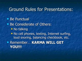 Ground Rules for Presentations: ,[object Object],[object Object],[object Object],[object Object],[object Object]