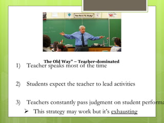 The Old Way” – Teacher-dominated
 