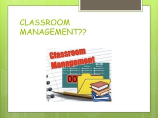 CLASSROOM
MANAGEMENT??
 