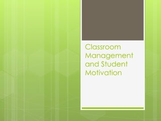 Classroom
Management
and Student
Motivation
 