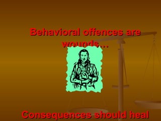 Behavioral offences are wounds… Consequences should heal 