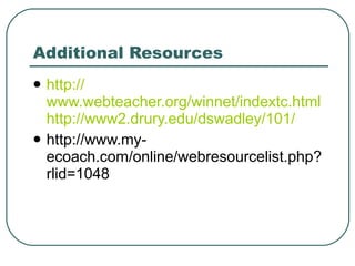 Additional Resources http:// www.webteacher.org/winnet/indextc.html http://www2.drury.edu/dswadley/101/ http://www.my-ecoach.com/online/webresourcelist.php?rlid=1048 