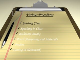 Various Procedures Starting Class Speaking in Class Bathroom Breaks Pencil Sharpening and Materials Binders Turning in Homework 