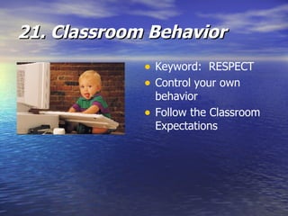 21. Classroom Behavior Keyword:  RESPECT Control your own behavior Follow the Classroom Expectations 