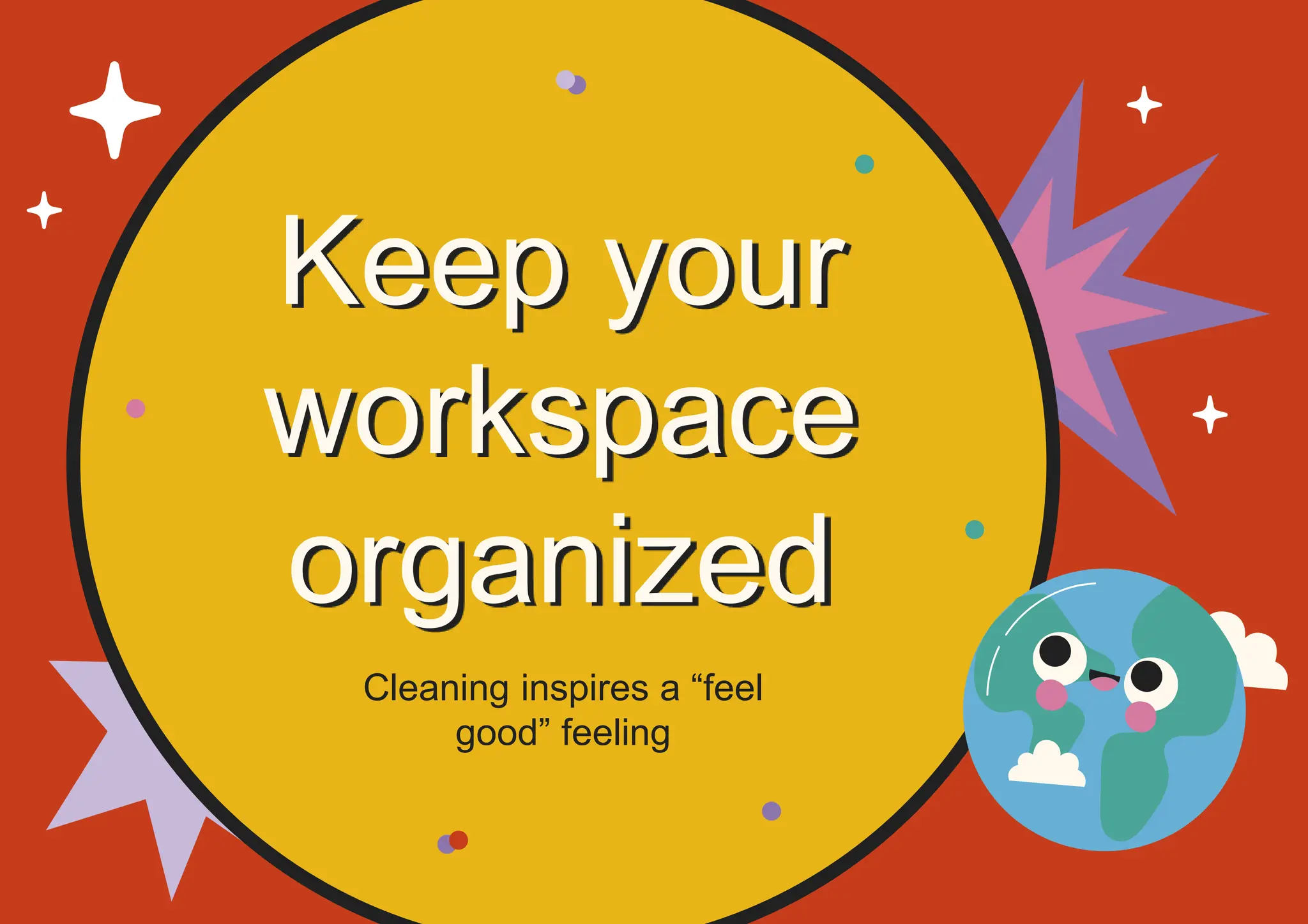 Keep your
workspace
organized
Cleaning inspires a “feel
good” feeling