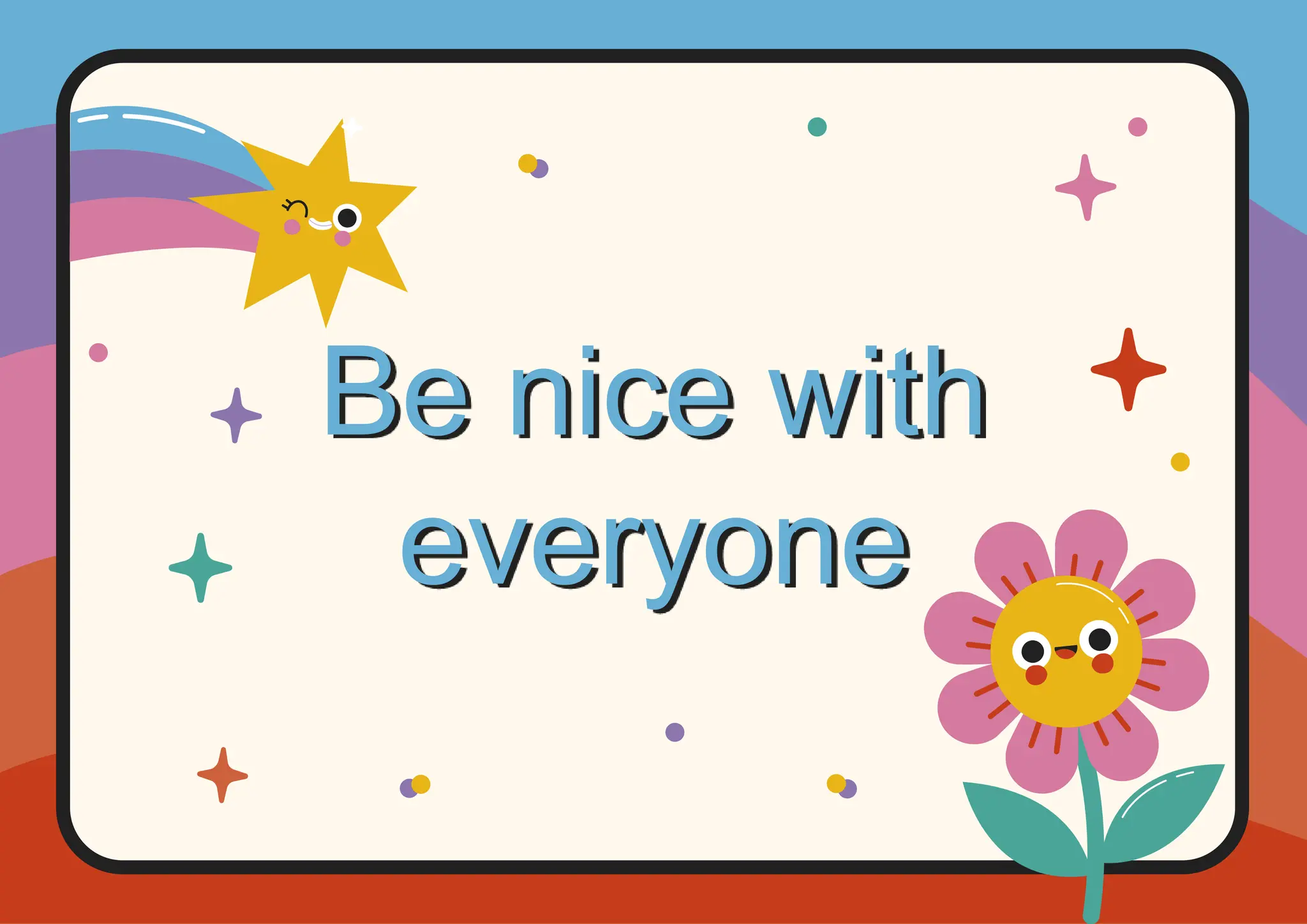 Be nice with
everyone