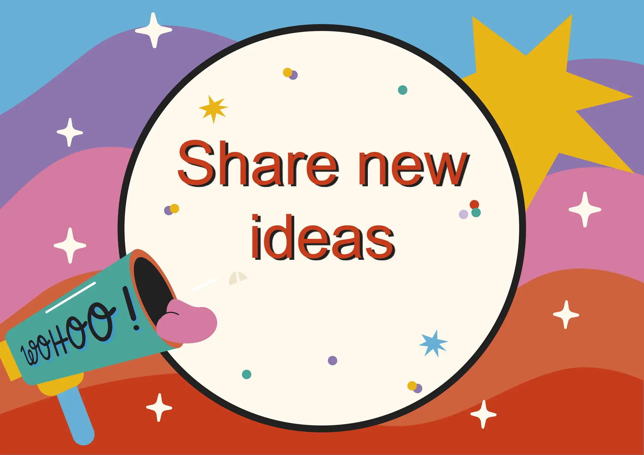 Share new
ideas