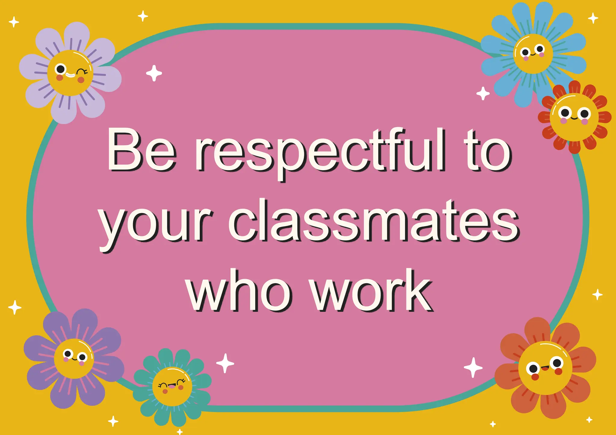 Be respectful to
your classmates
who work