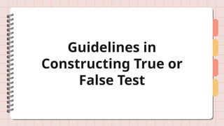 Guidelines in
Constructing True or
False Test
 