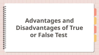 Advantages and
Disadvantages of True
or False Test
 