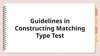 Guidelines in
Constructing Matching
Type Test
 