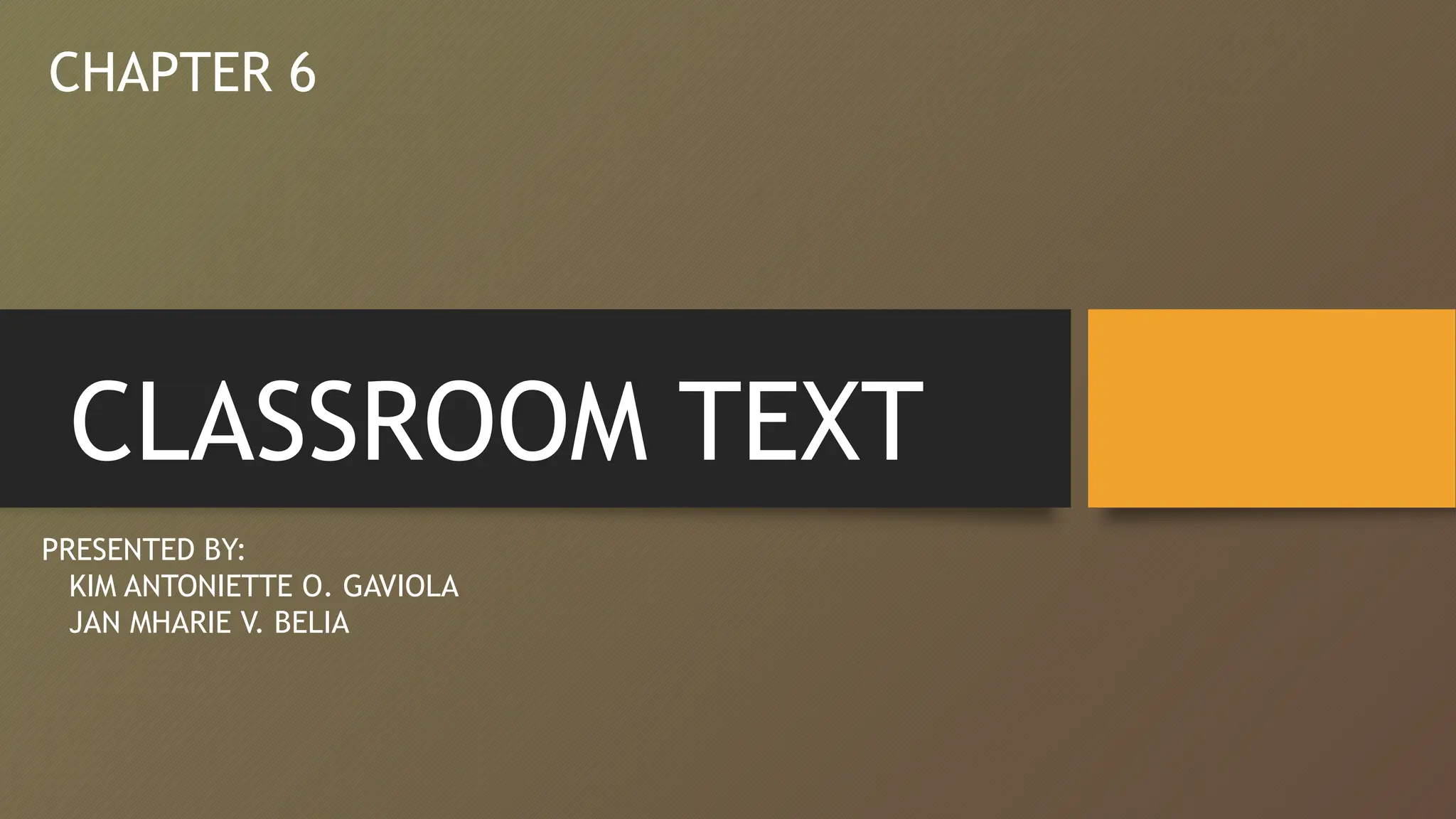 CLASSROOM TEXT
CHAPTER 6
PRESENTED BY:
KIM ANTONIETTE O. GAVIOLA
JAN MHARIE V. BELIA
 