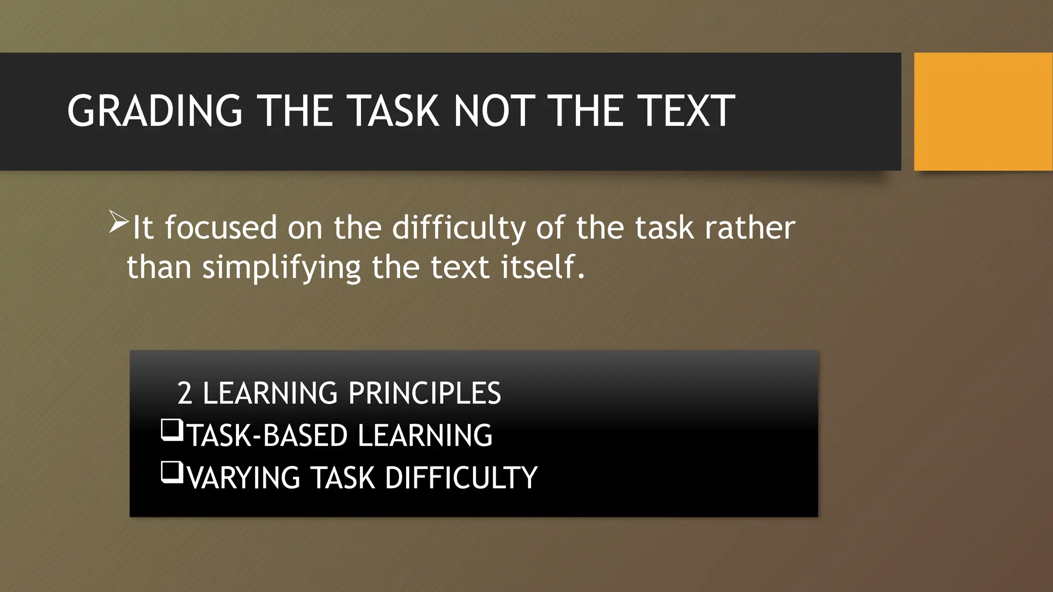 GRADING THE TASK NOT THE TEXT
It focused on the difficulty of the task rather
than simplifying the text itself.
2 LEARNING PRINCIPLES
TASK-BASED LEARNING
VARYING TASK DIFFICULTY
 