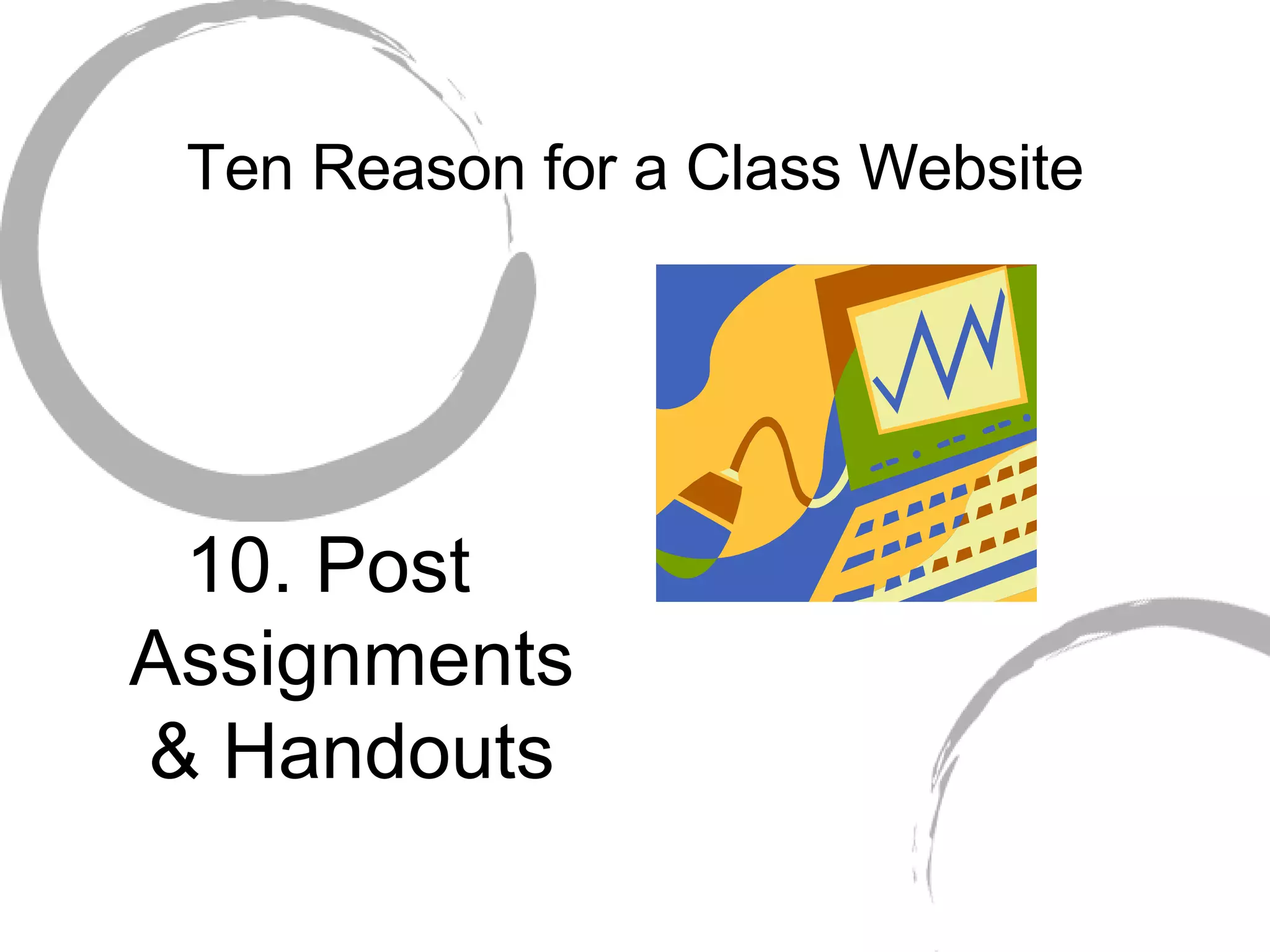 Ten Reason for a Class Website 10. Post Assignments & Handouts