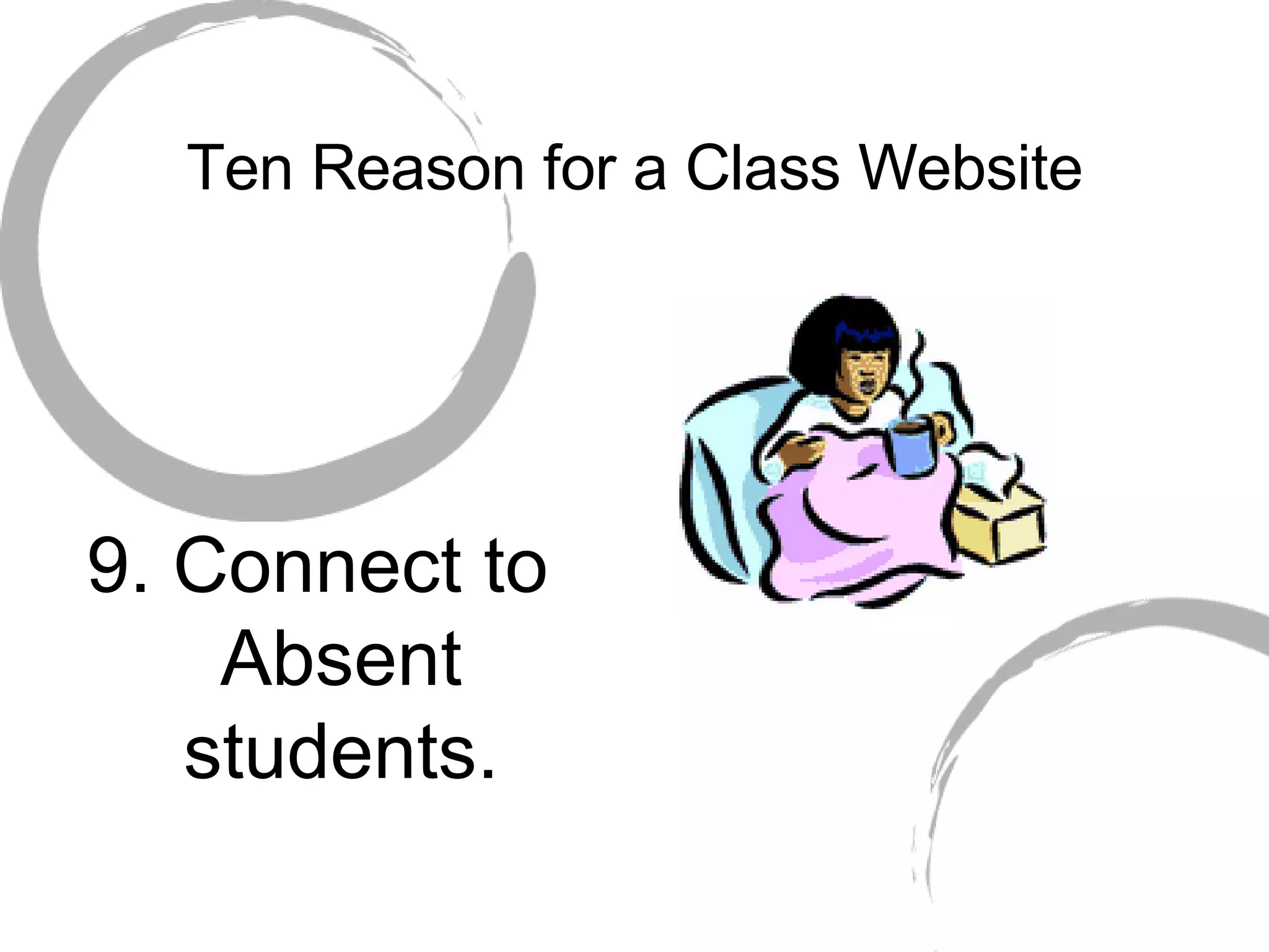 Ten Reason for a Class Website 9. Connect to Absent students.