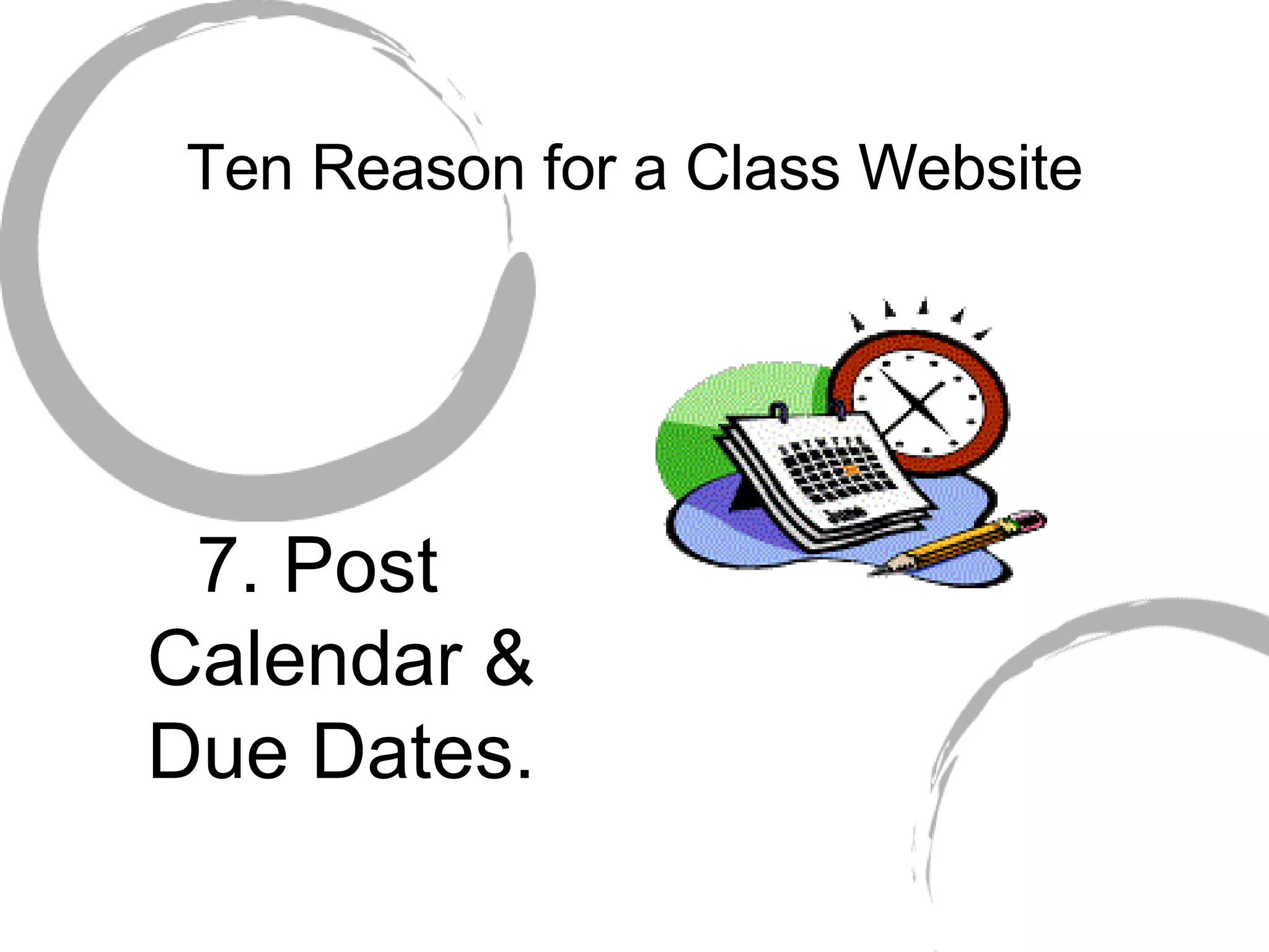 Ten Reason for a Class Website 7. Post Calendar & Due Dates.