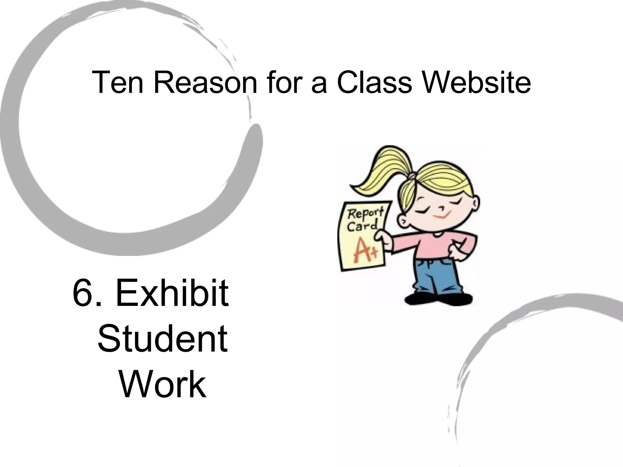 Ten Reason for a Class Website 6. Exhibit Student Work