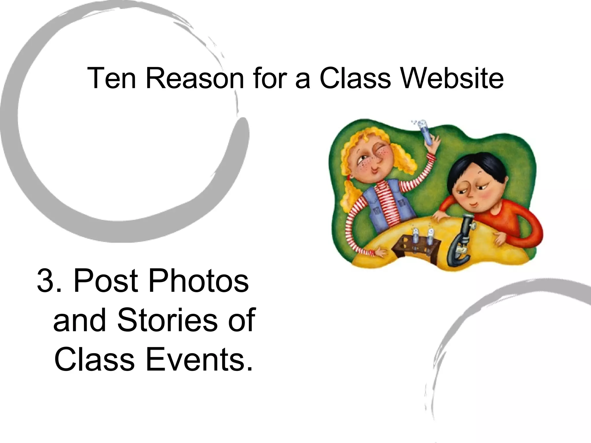 Ten Reason for a Class Website 3. Post Photos and Stories of Class Events.